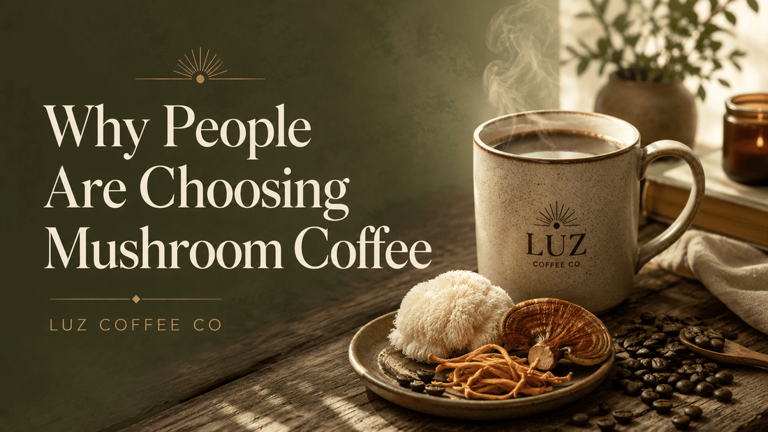 Why People Are Choosing Mushroom Coffees - Luz Coffee Co